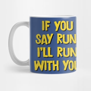 If You Say Run, I'll Run With You Mug